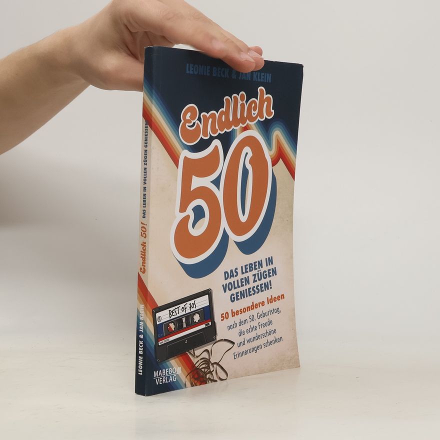 Leonie Beck Endlich 50! - Das Leben in vollen Zügen geniessen: 50 besondere Ideen nach dem 50. Geburtstag, die echte Freude und wunderschöne Erinnerungen schenken