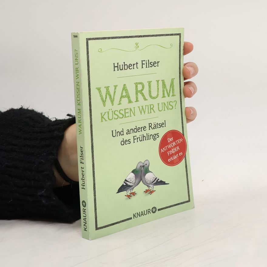 Hubert Filser Warum küssen wir uns? Und andere Rätsel des Frühlings