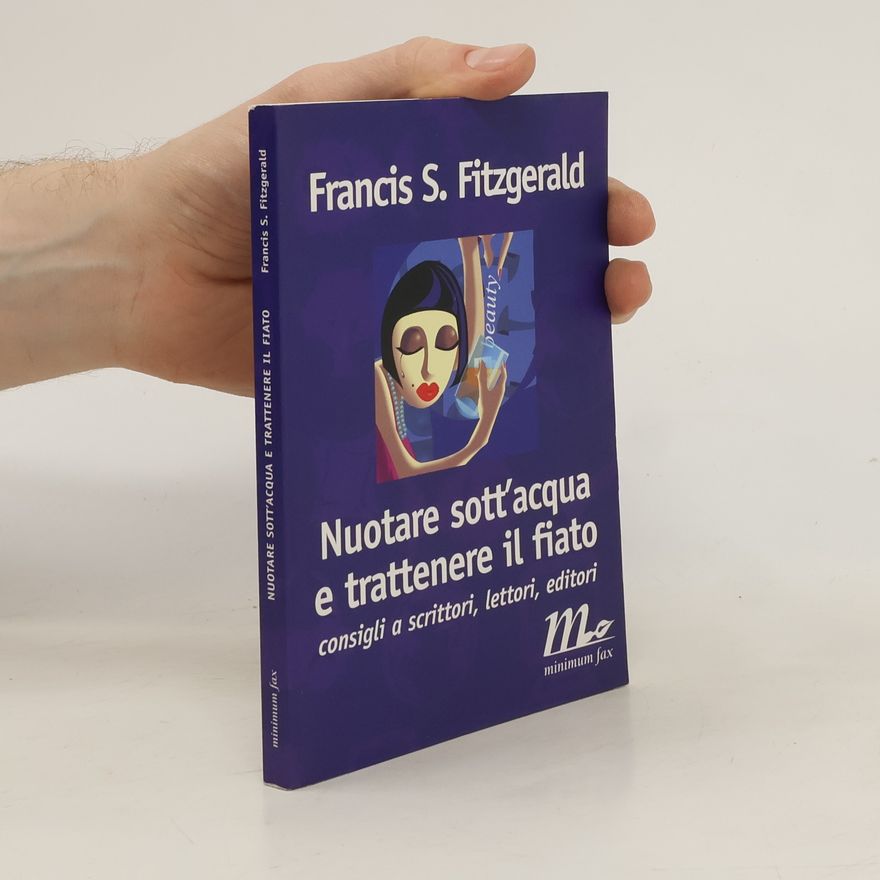 Francis Scott Fitzgerald Nuotare sott'acqua e trattenere il fiato. Consigli a scrittori, lettori, editori