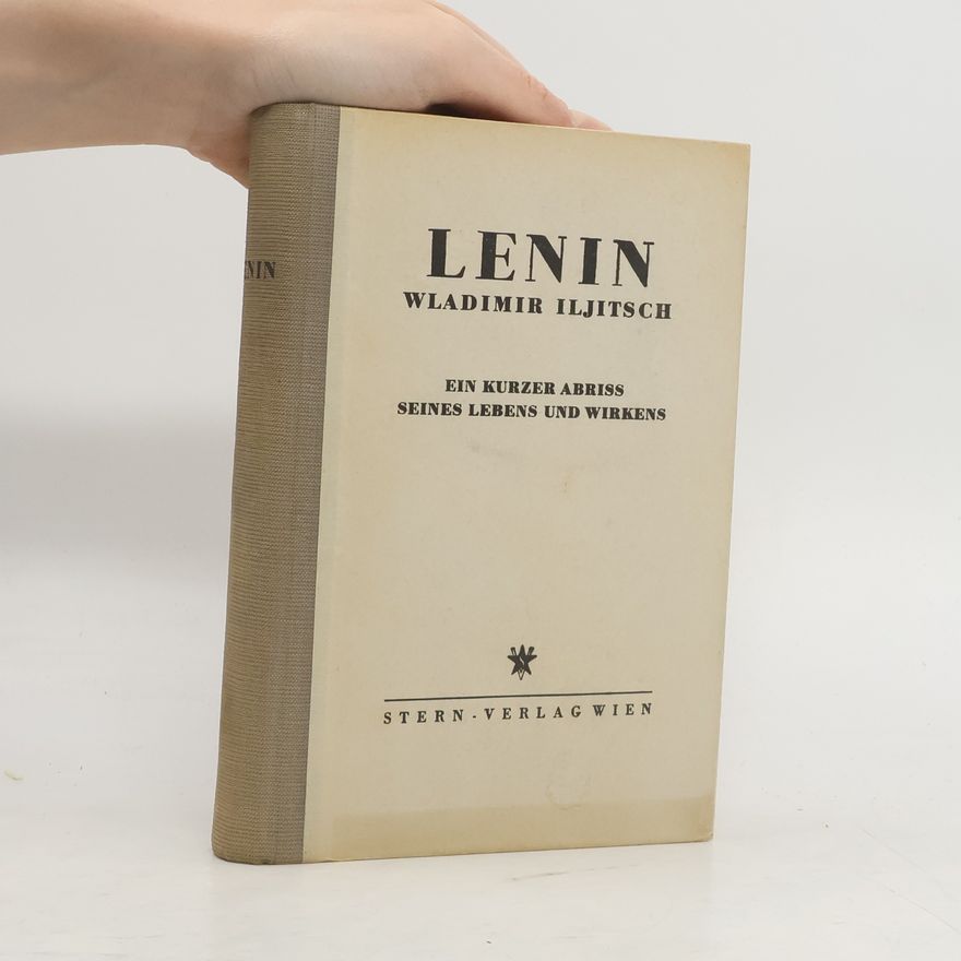 Vladimir Iljič Lenin Ein kurzer Abriss seines Lebens und Wirkens