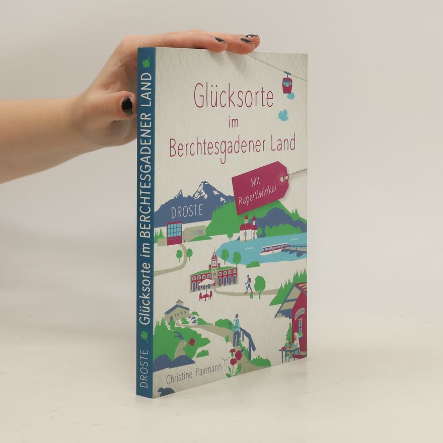 Christine Paxmann Glücksorte im Berchtesgadener Land. Mit Rupertiwinkel