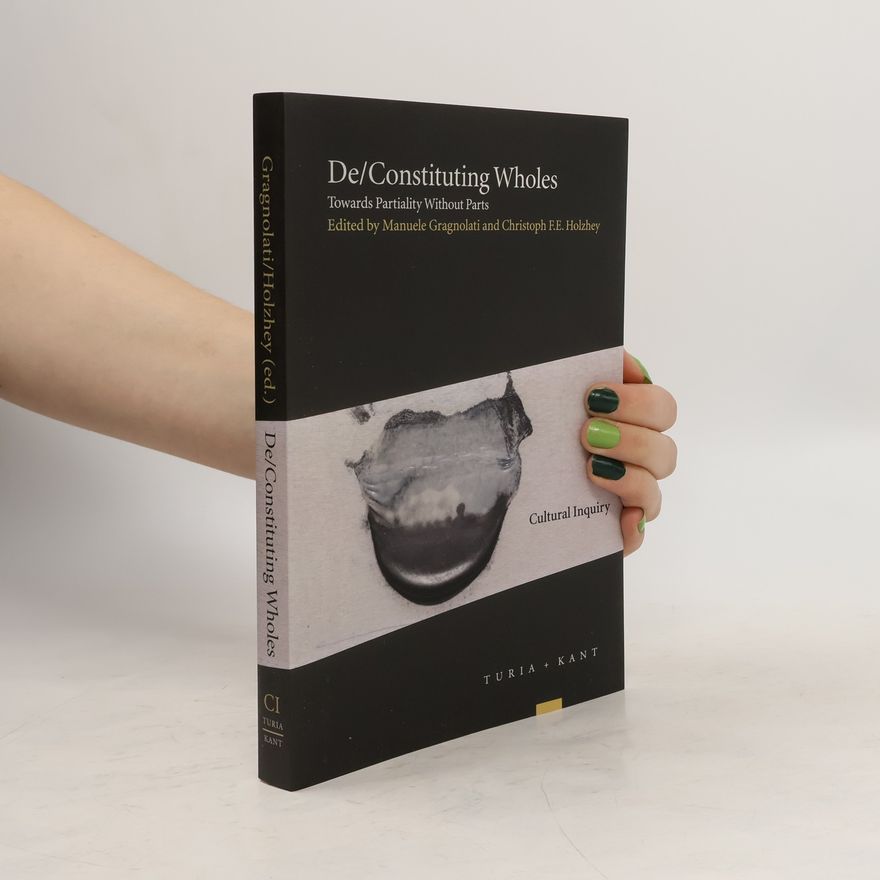 Christoph F. E. Holzhey De/constituting wholes