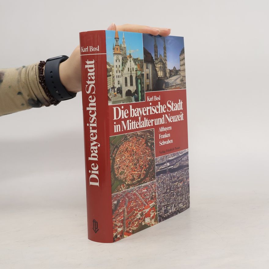 Karl Bosl Die bayerische Stadt in Mittelalter und Neuzeit