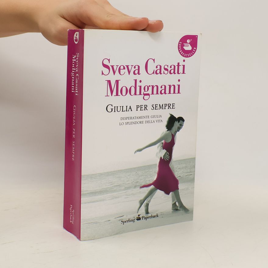 Sveva Casati Modignani Giulia per sempre: Disperatamente Giulia-Lo splendore della vita