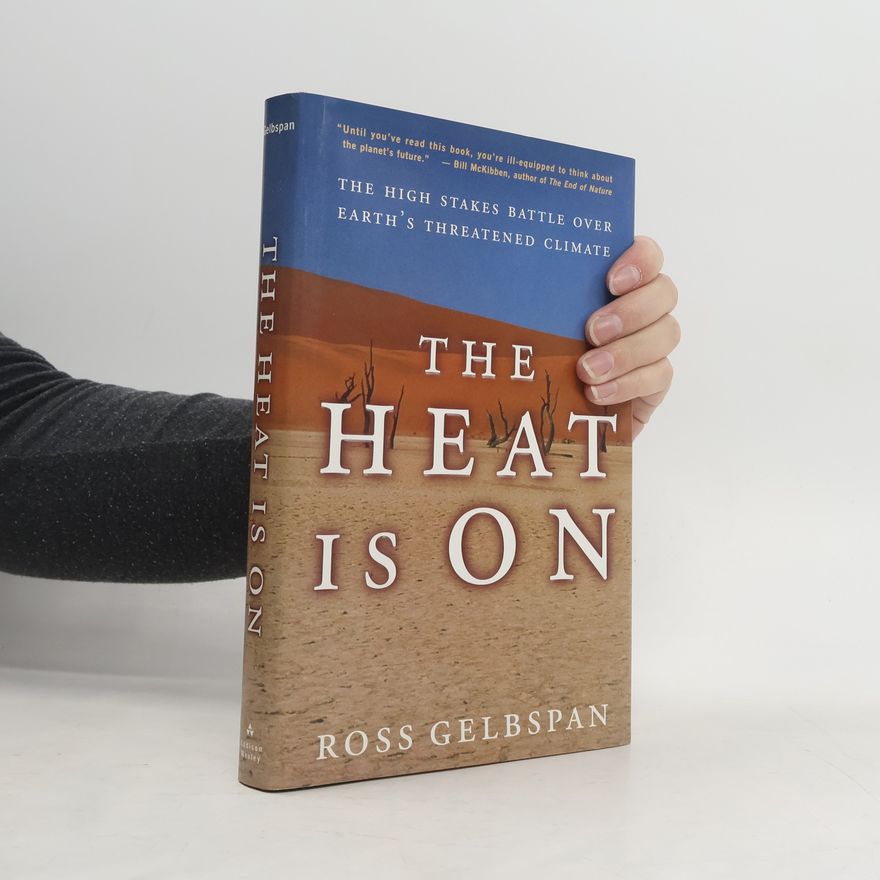 Ross Gelbspan The heat is on : the high stakes battle over Earth's threatened climate