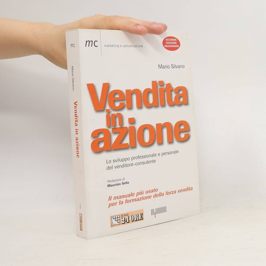 Mario Silvano Vendita in azione. Lo sviluppo professionale e personale del venditore-consulente - Seconda edizione aggiornata