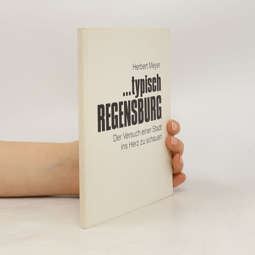 Herbert Meyer ...typisch Regensburg. Der Versuch einer Stadt ins Herz zu schauen