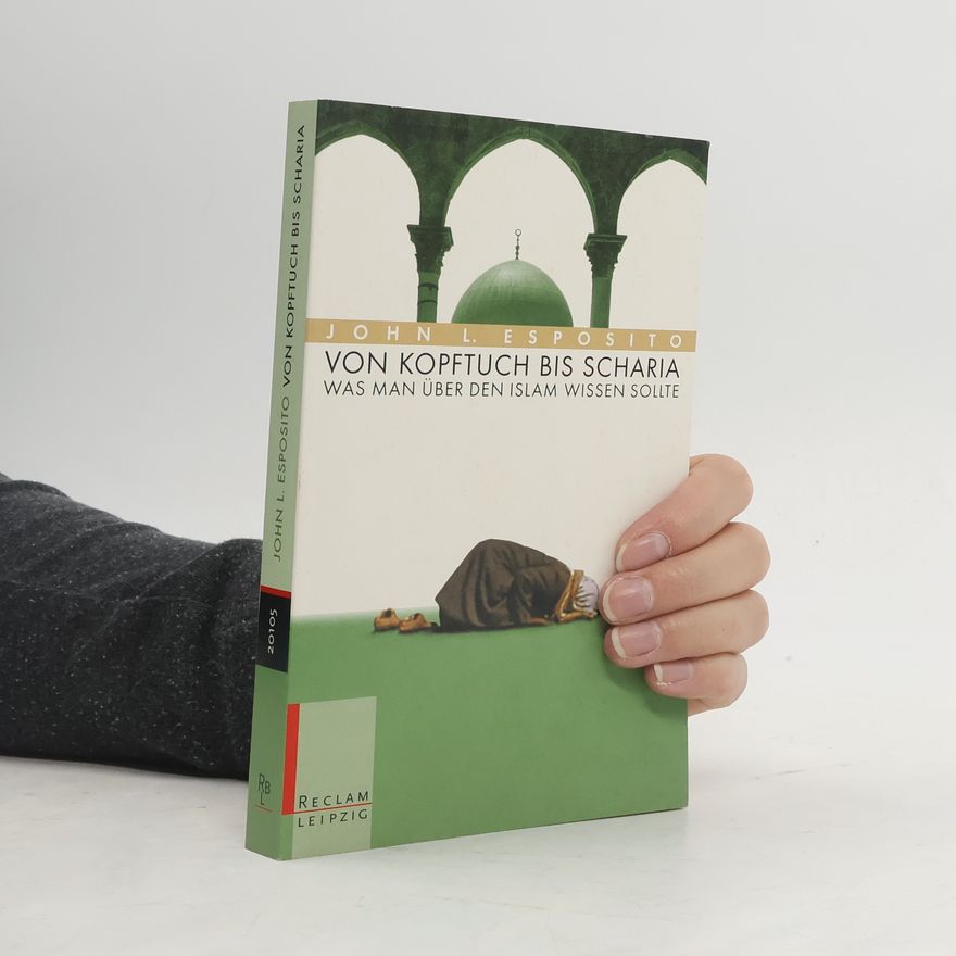 John Louis Esposito Von Kopftuch bis Scharia. Was man über den Islam wissen sollte