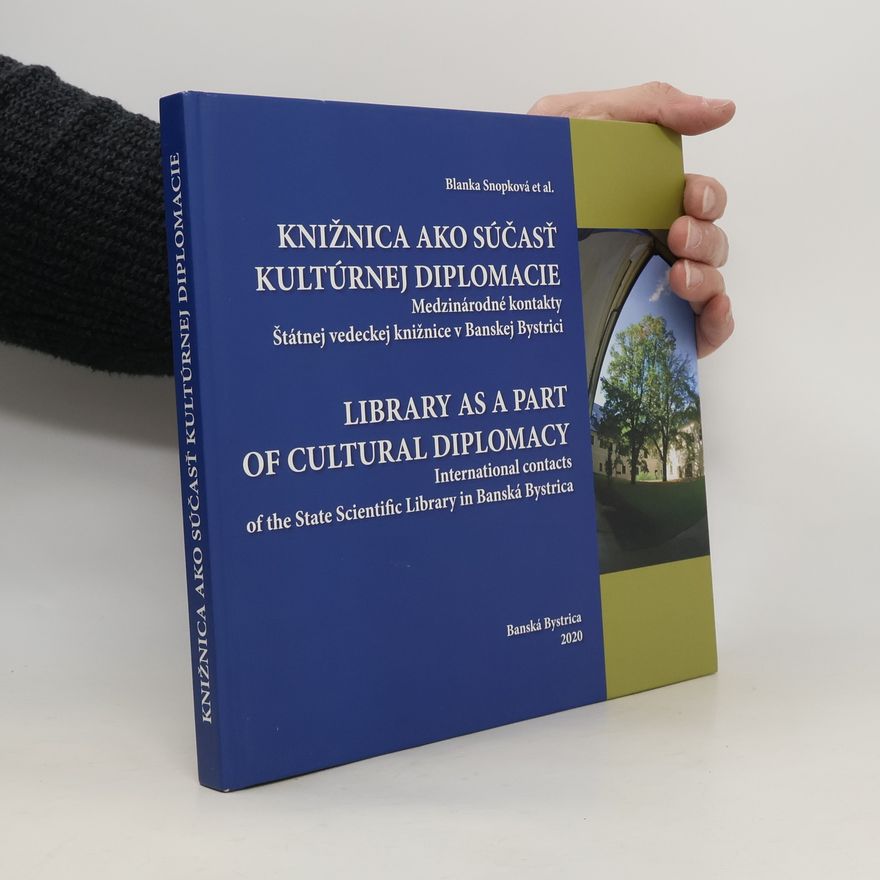 Blanka Snopková Knižnica ako súčasť kultúrnej diplomacie: medzinárodné kontakty Štátnej vedeckej knižnice v Banskej Bystrici = Library as a part of cultural diplomacy : international contacts of the State Scientific Library in Banská Bystric