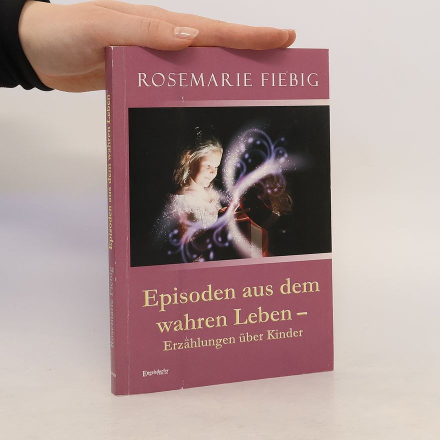 Rosemarie Fiebig Episoden aus dem wahren Leben - Erzählungen über Kinder