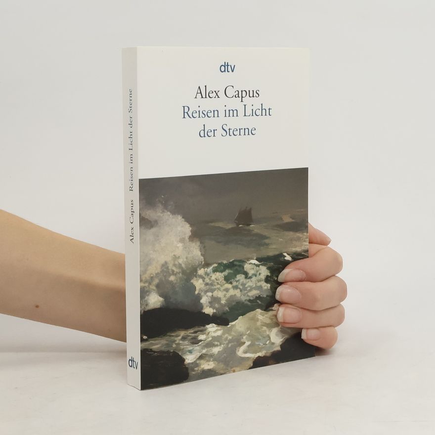 Alex Capus Reisen im Licht der Sterne