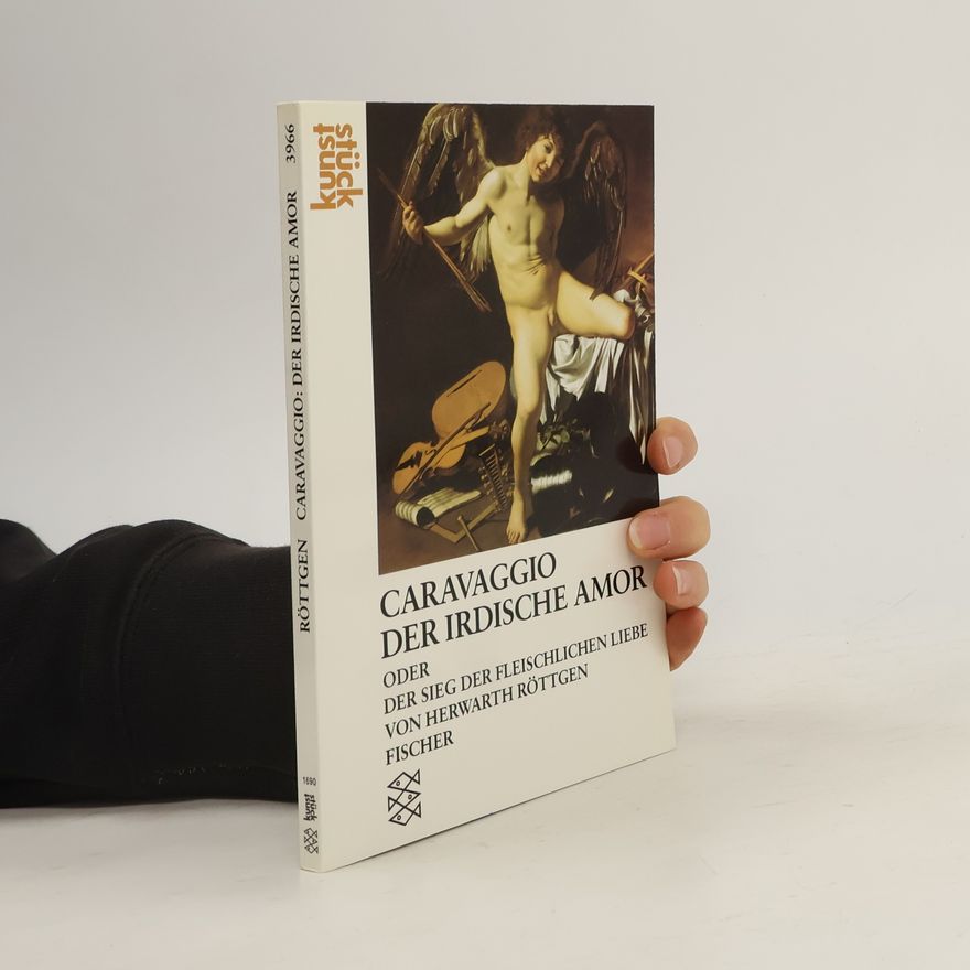 Herwarth Röttgen Caravaggio, der irdische Amor oder der Sieg der fleischlichen Liebe