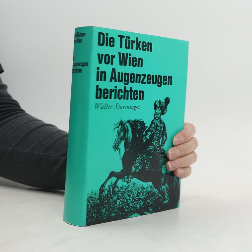 Walter Sturminger Die Türken vor Wien in Augenzeugen berichten