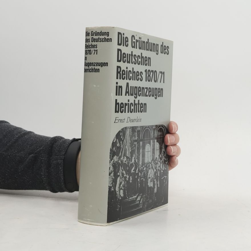 Ernst Deuerlein Die Gründung des Deutschen Reiches 1870/71 in Augenzeugen berichten