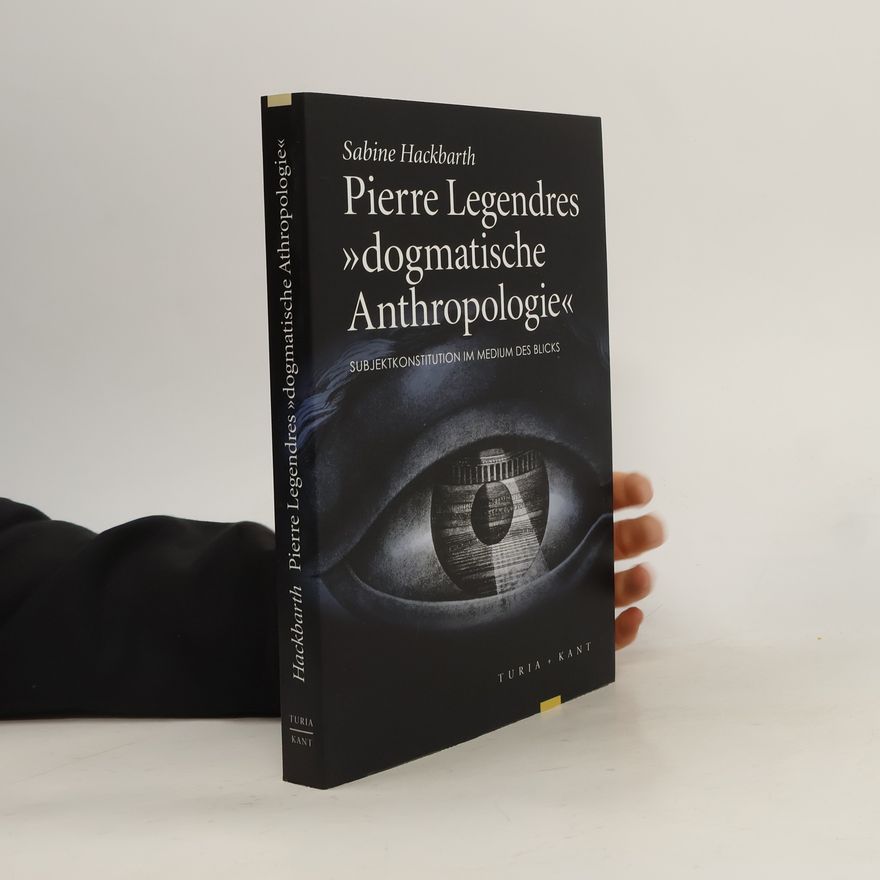 Sabine Hackbarth Pierre Legendres 'dogmatische Anthropologie'