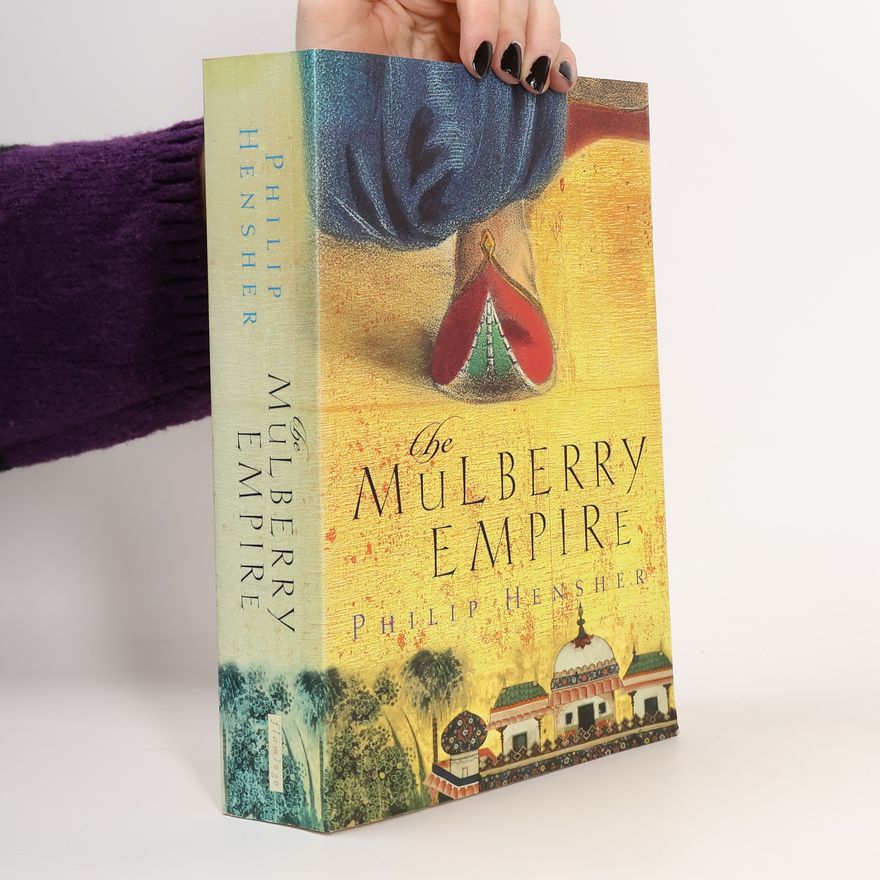 Philip Hensher The Mulberry Empire, or, The Two Virtuous Journeys of the Amir Dost Mohammed Khan