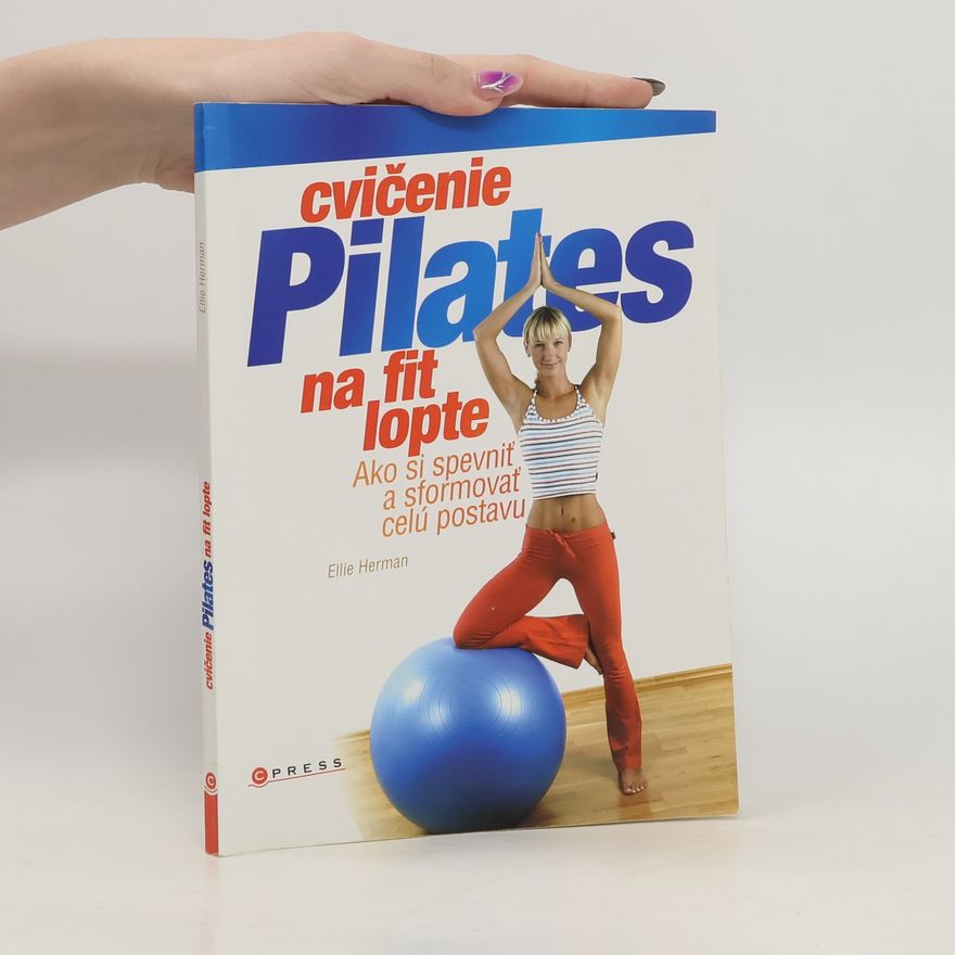 Ellie Herman Cvičenie Pilates na fit lopte : ako si spevniť a sformovať celú postavu
