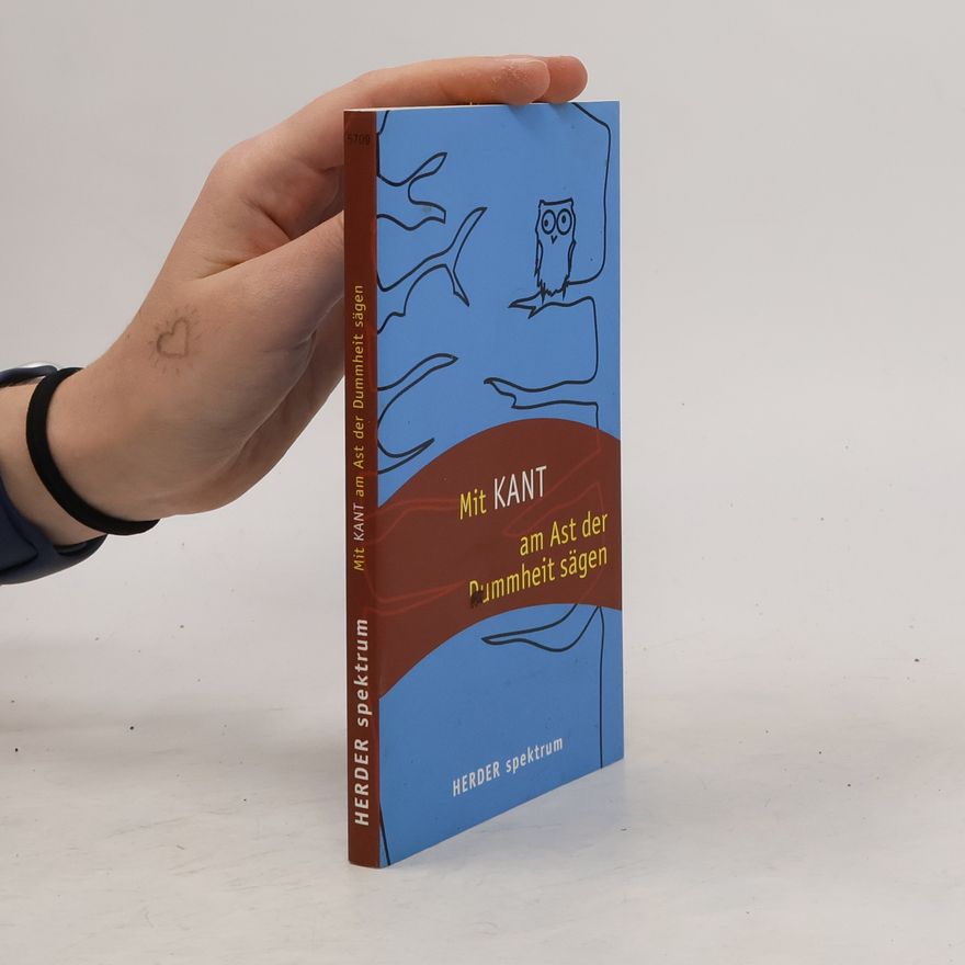 Immanuel Kant Mit Kant am Ast der Dummheit sägen