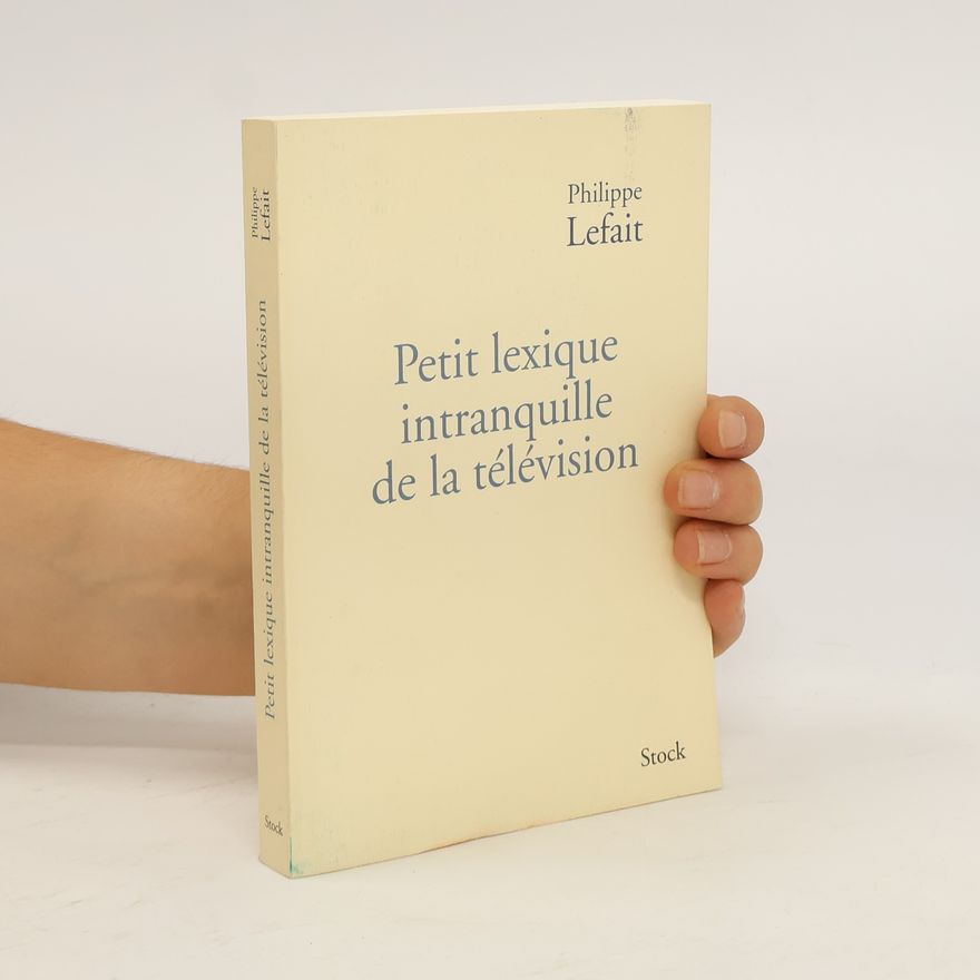 Philippe Lefait Petit lexique intranquille de la télévision
