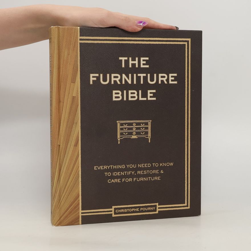 Christophe Pourny Furniture Bible : Everything You Need to Know to Identify, Restore and Care for Furniture