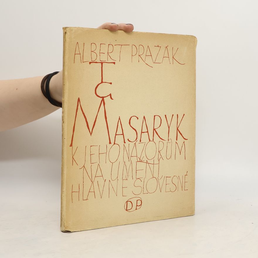 Albert Pražák T. G. Masaryk : K jeho názorům na umění, hlavně slovesné
