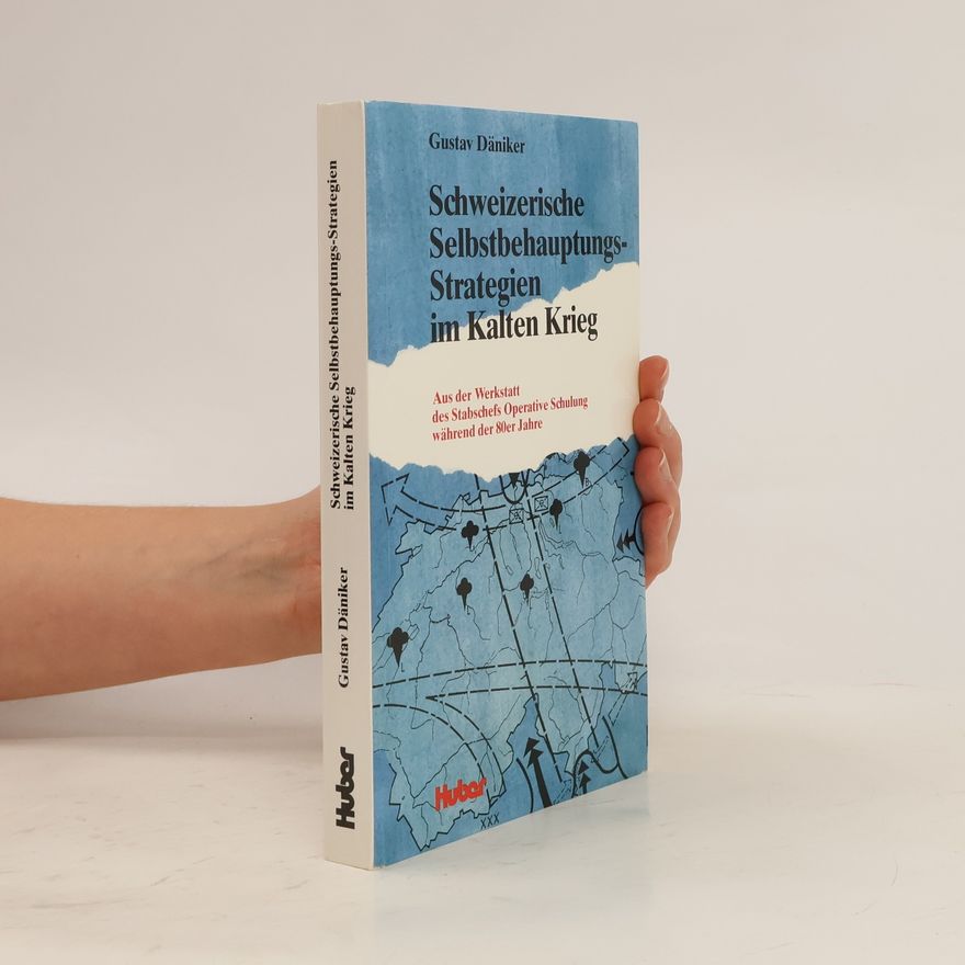 Gustav Däniker Schweizerische Selbstbehauptungsstrategien im Kalten Krieg