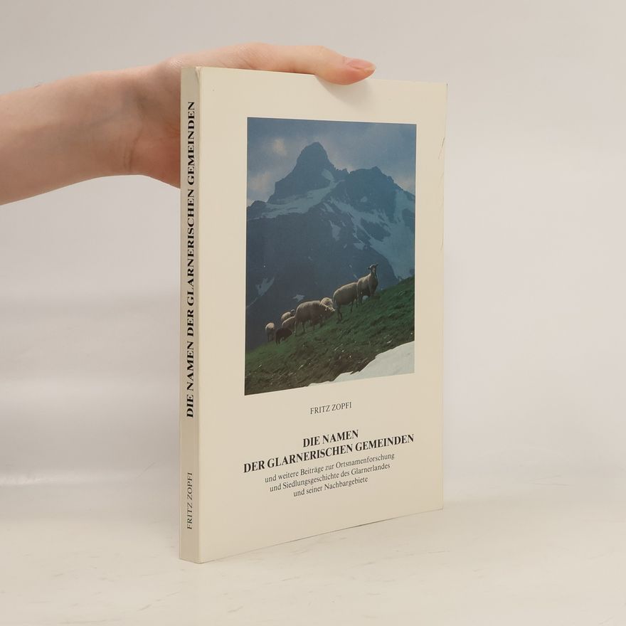 Fritz Zopfi Die Namen der glarnerischen Gemeinden und weitere Beiträge zur Ortsnamenforschung und Siedlungsgeschichte des Glarnerlandes und seiner Nachbargebiete