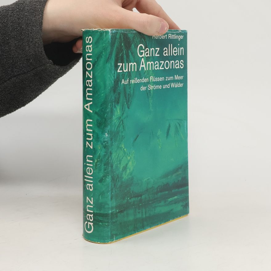 Herbert Rittlinger Ganz allein zum Amazonas
