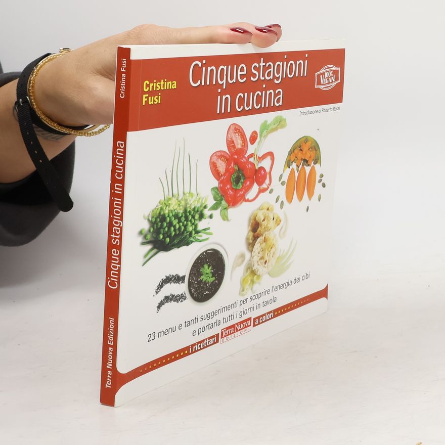 Cristina Fusi Cinque stagioni in cucina. 23 menu e tanti suggerimenti utili per scoprire l'energia dei cibi e portarla tutti i giorni in tavola