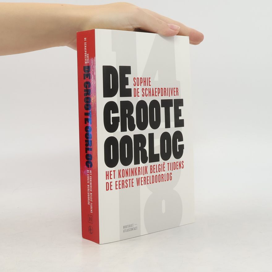 Sophie de Schaepdrijver De Groote Oorlog. Het Koninkrijk België tijdens de Eerste Wereldoorlog