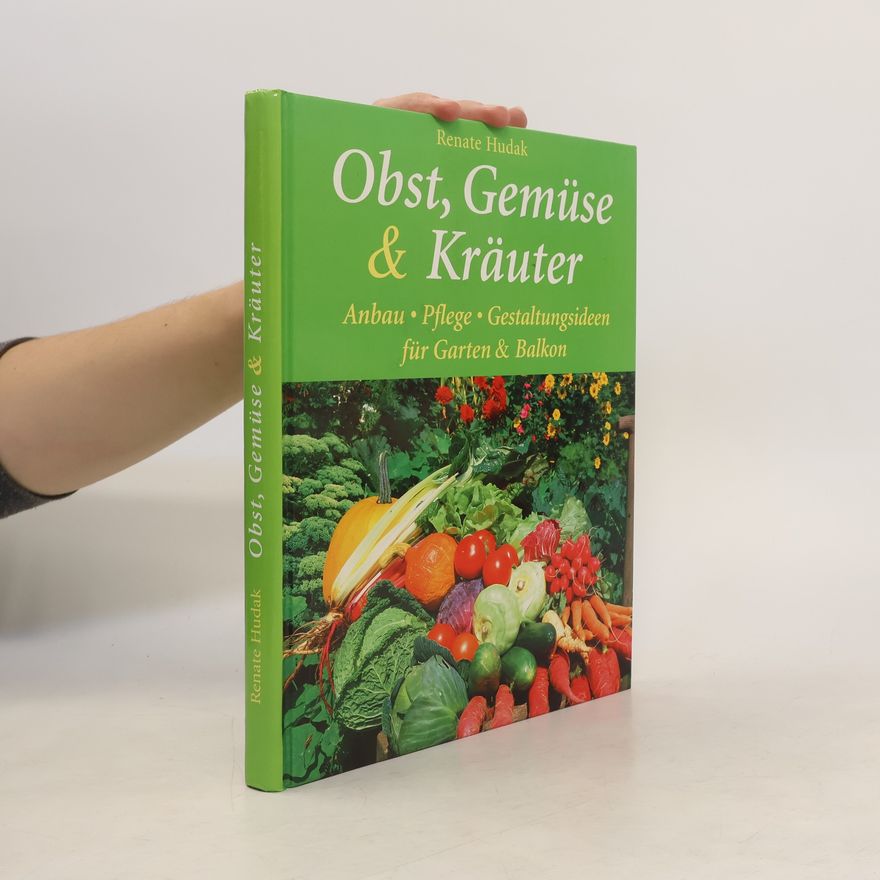 Renate Hudak Obst, Gemüse und Kräuter. Anbau, Pflege, Gestaltungsideen für Garten & Balkon