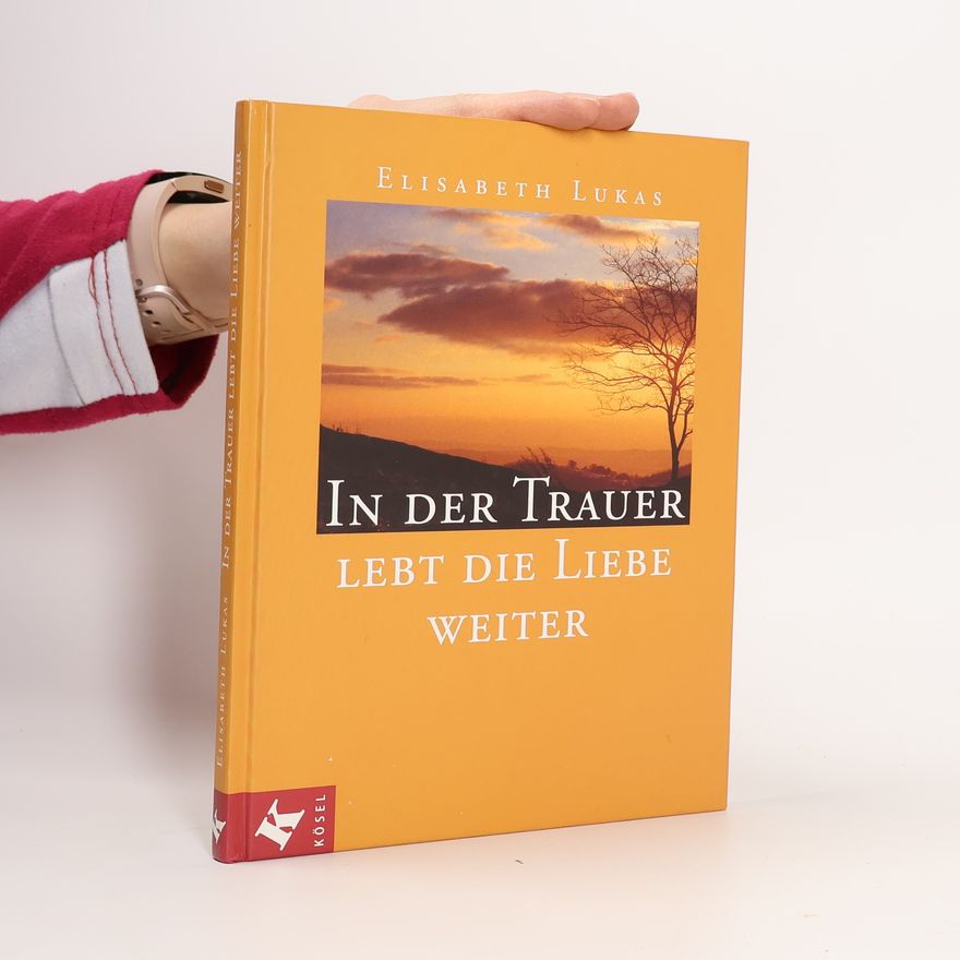 Elisabeth Lukas In der Trauer lebt die Liebe weiter
