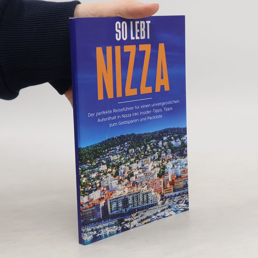 Annika Rickert So lebt Nizza: Der perfekte Reiseführer für einen unvergesslichen Aufenthalt in Nizza inkl. Insider-Tipps, Tipps zum Geldsparen