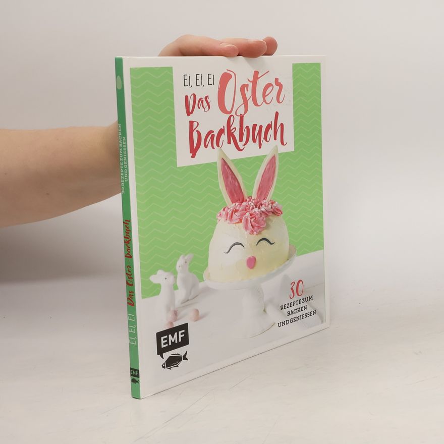 Emma Friedrichs Ei, Ei, Ei, das Oster Backbuch