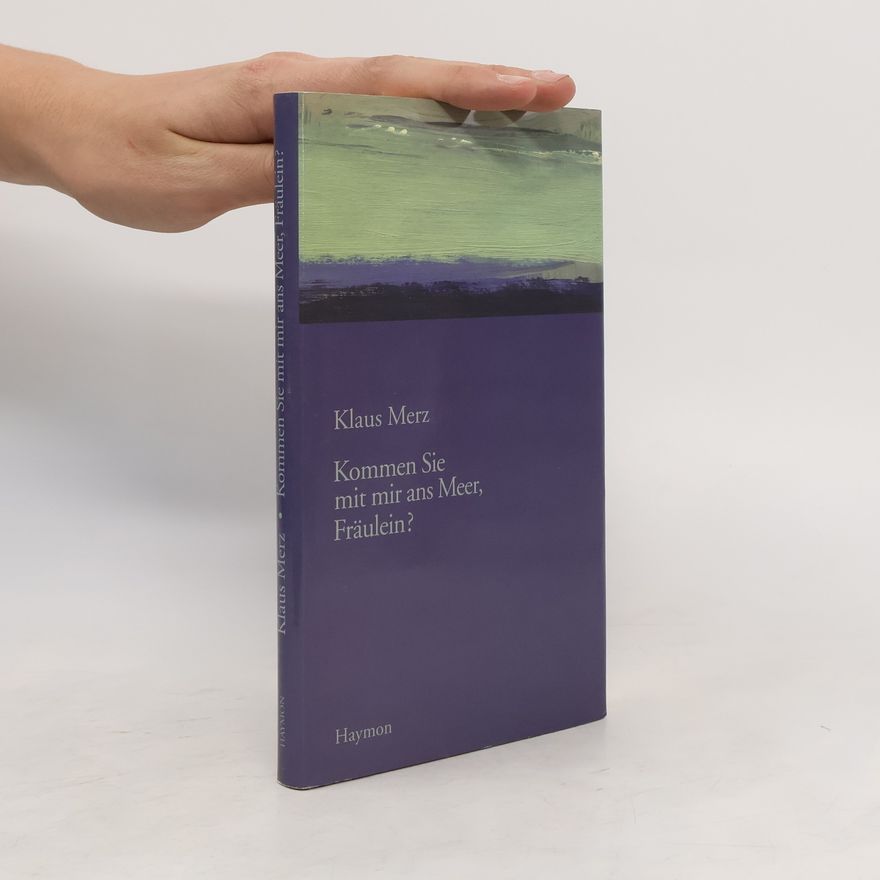 Klaus Merz Kommen Sie mit mir ans Meer, Fräulein?