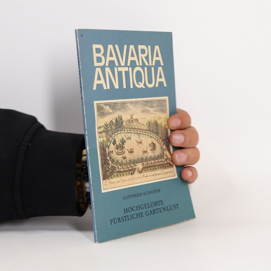 Gottfried Schäffer Bavaria Antiqua. Hochgelobte fürstliche Gartenlust