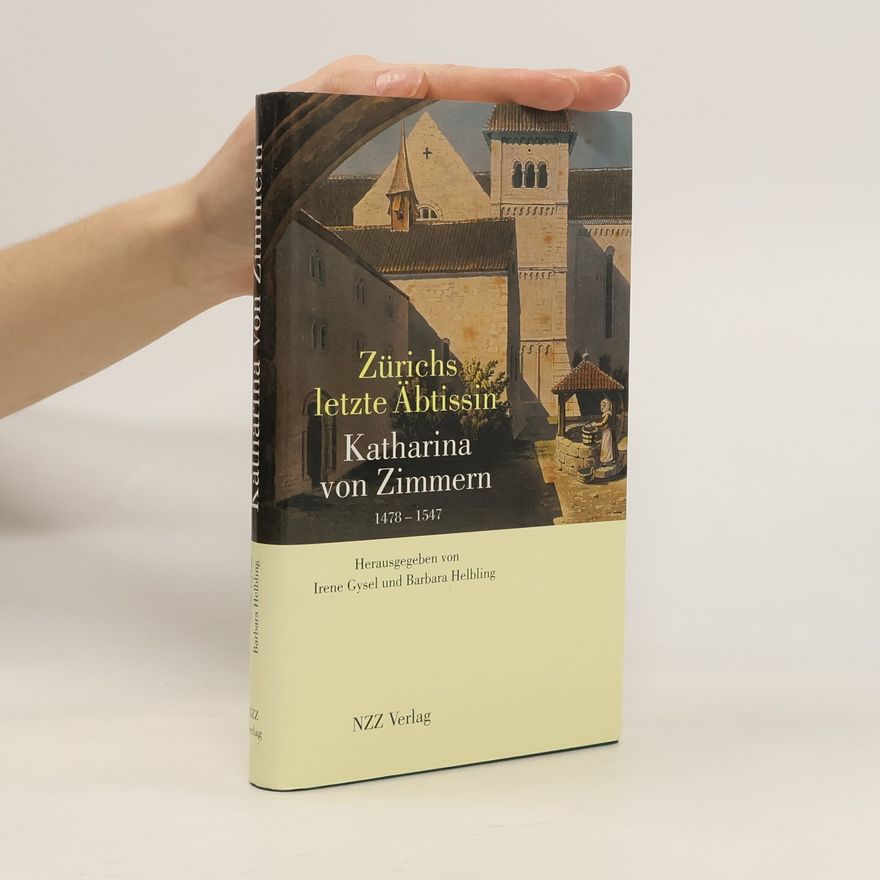 Barbara Helbling-Gloor Zürichs letzte Äbtissin. Katharina von Zimmern