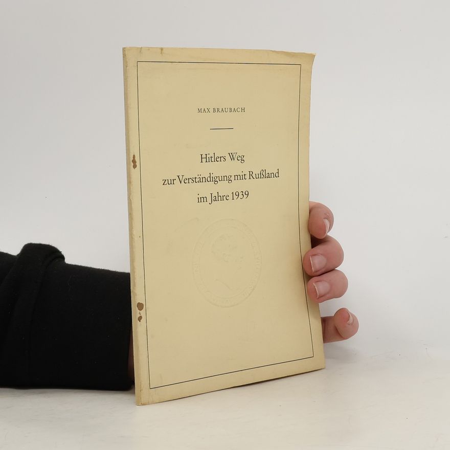 Max Braubach Hitlers Weg zur Verständigung mit Rußland im Jahre 1939