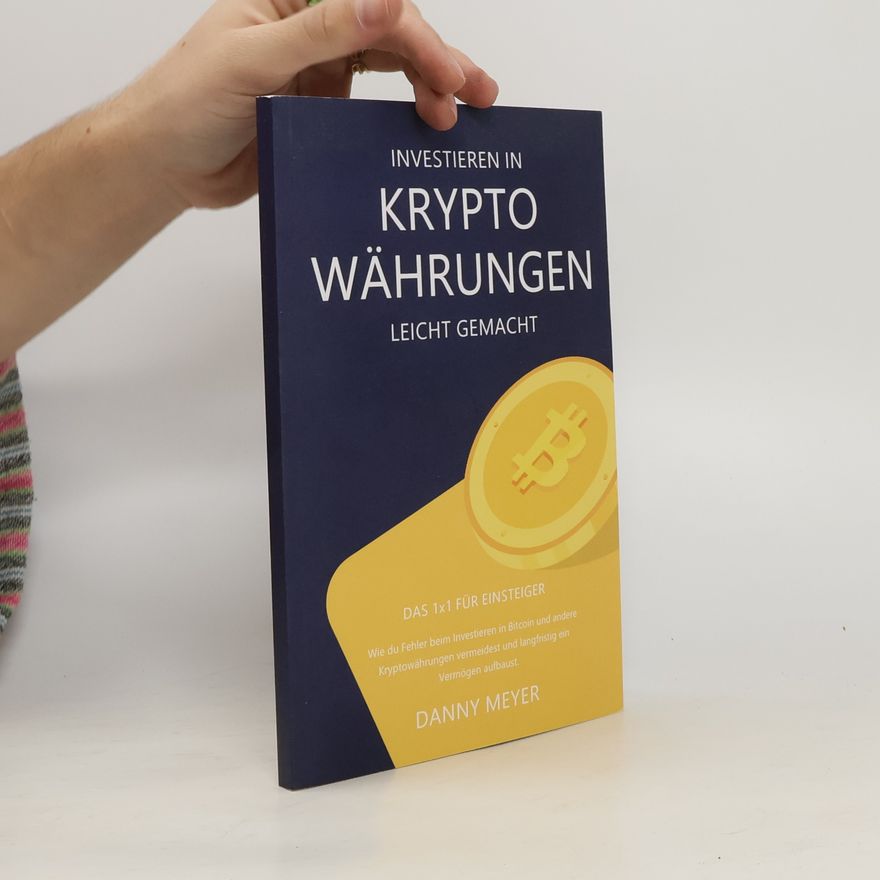 Danny Meyer Investieren in Kryptowährungen leicht gemacht – Das 1x1 für Einsteiger