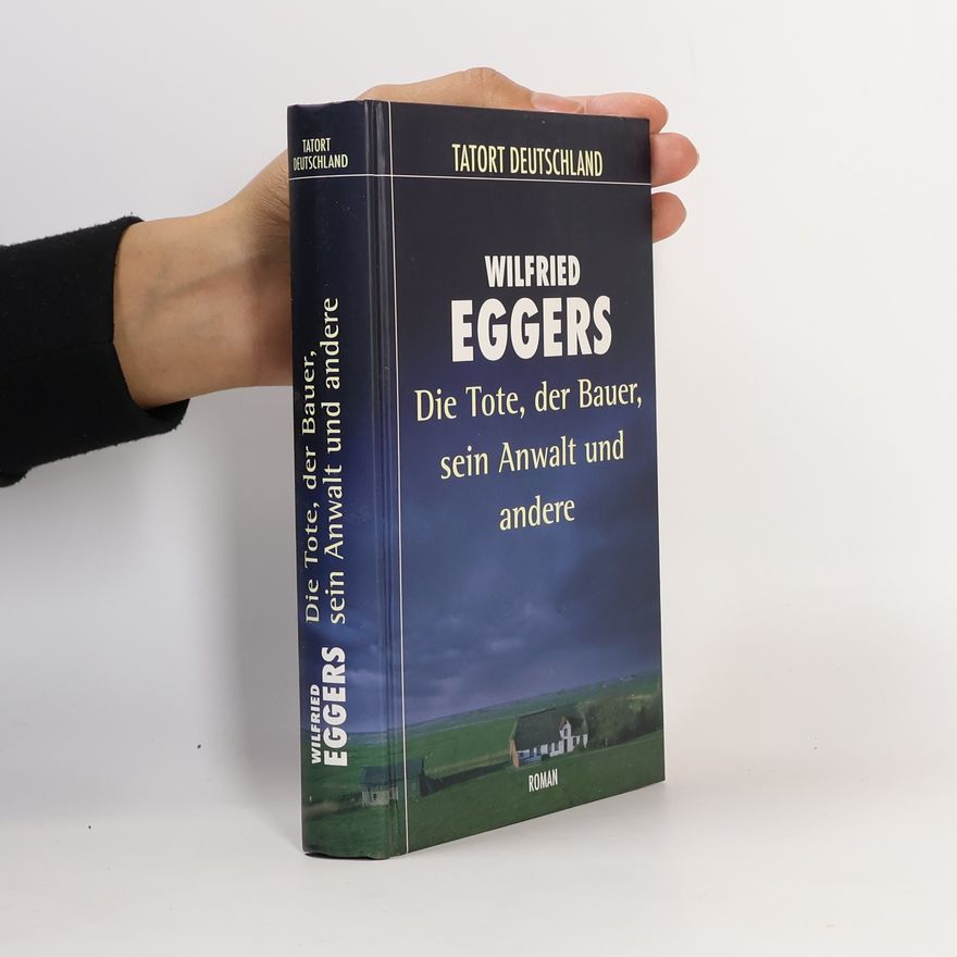 Wilfried Eggers Die Tote, der Bauer, sein Anwalt und andere