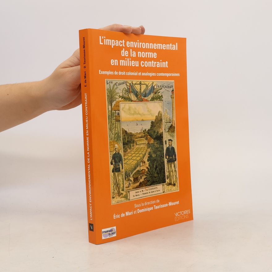 Dominique Taurisson-Mouret L'impact environnemental de la norme en milieu contraint : Exemples de droit colonial et analogies contemporaines