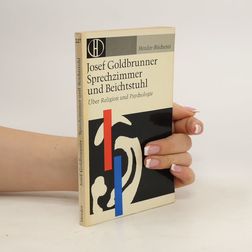 Josef Goldbrunner Sprechzimmer und Beichtstuhl : Über Religion und Psychologie