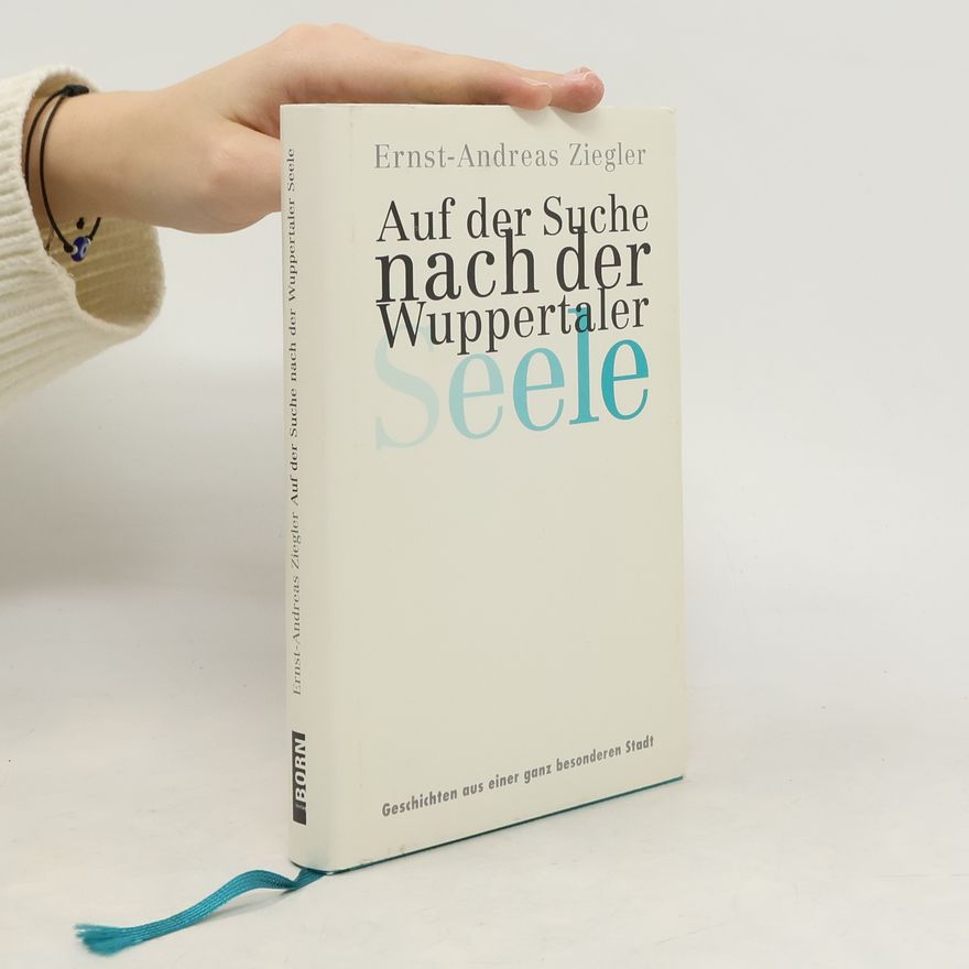 Ernst-Andreas Ziegler Auf der Suche nach der Wuppertaler Seele