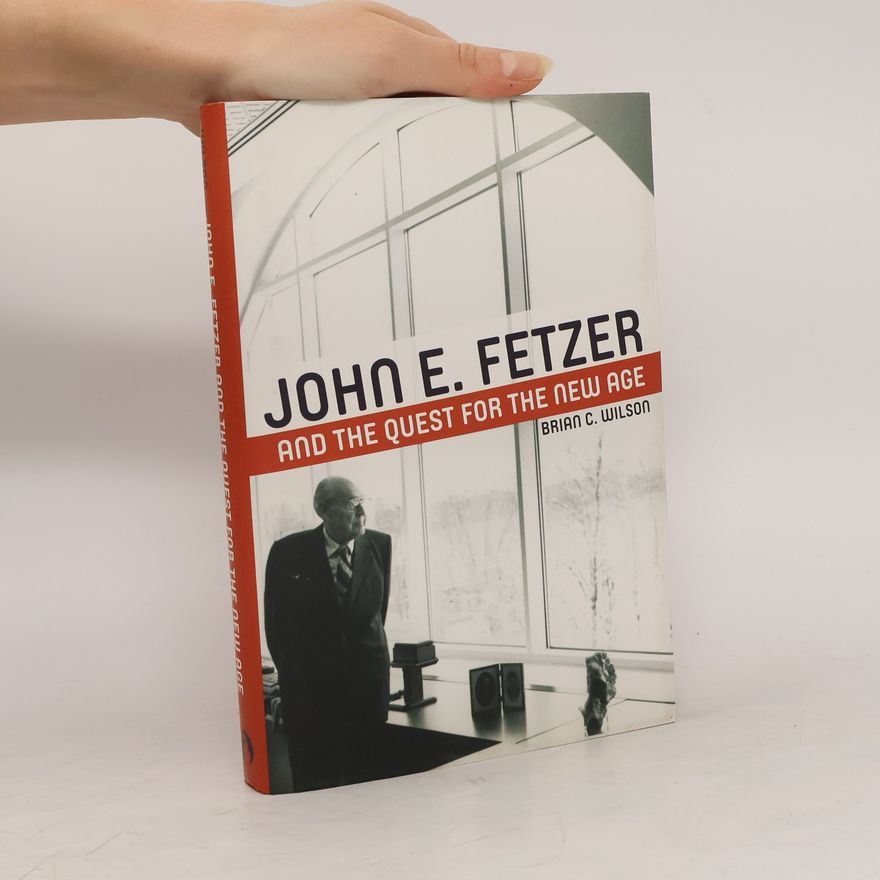 Brian C Wilson John E. Fetzer and the Quest for the New Age