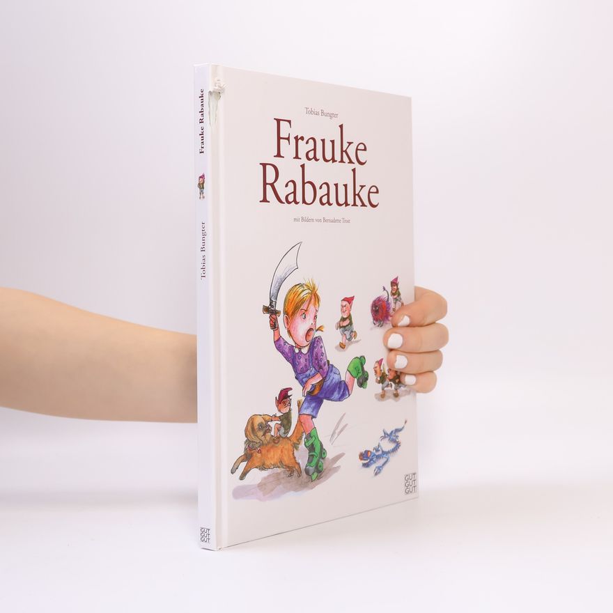 Tobias Bungter Frauke Rabauke. Ein Abenteuer mit Heinzelmännchen, Raketenhündchen, Dunkelknilchen, Vampirkaninchen, Liftikussen, einer verrückten Oma und einem fürchterlichen Drachen