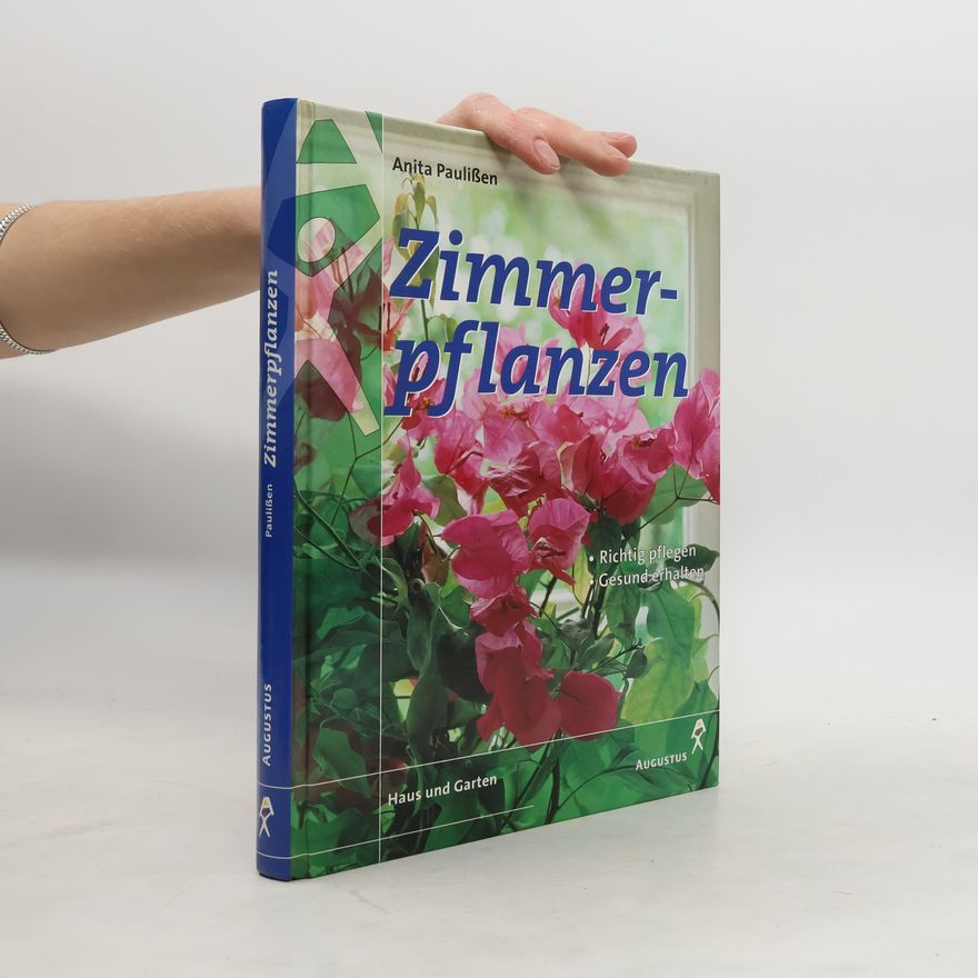 Anita Paulißen Zimmerpflanzen. Die 300 beliebtesten Blüten- und Blattpflanzen richtig behandeln, erfolgreich pflegen, gesund erhalten