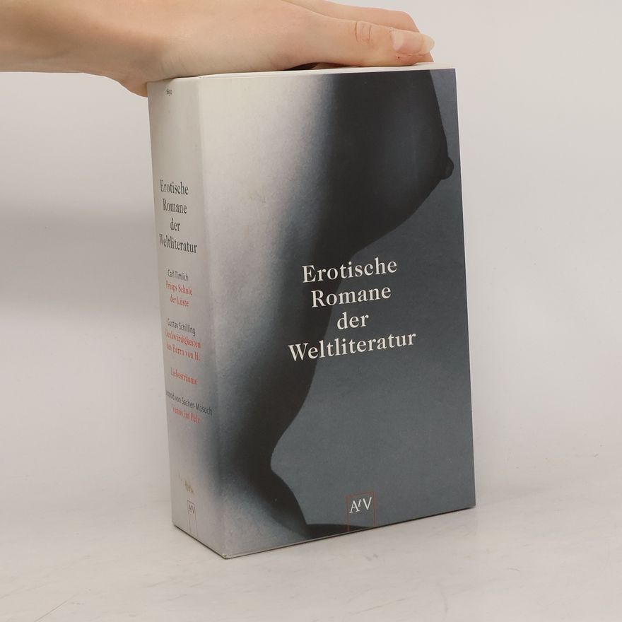 Karl Timlich Erotische Romane der Weltliteratur. Priaps Schule der Lüste; Denkwürdigkeiten des Herrn von H.; Liebesträume; Venus im Pelz