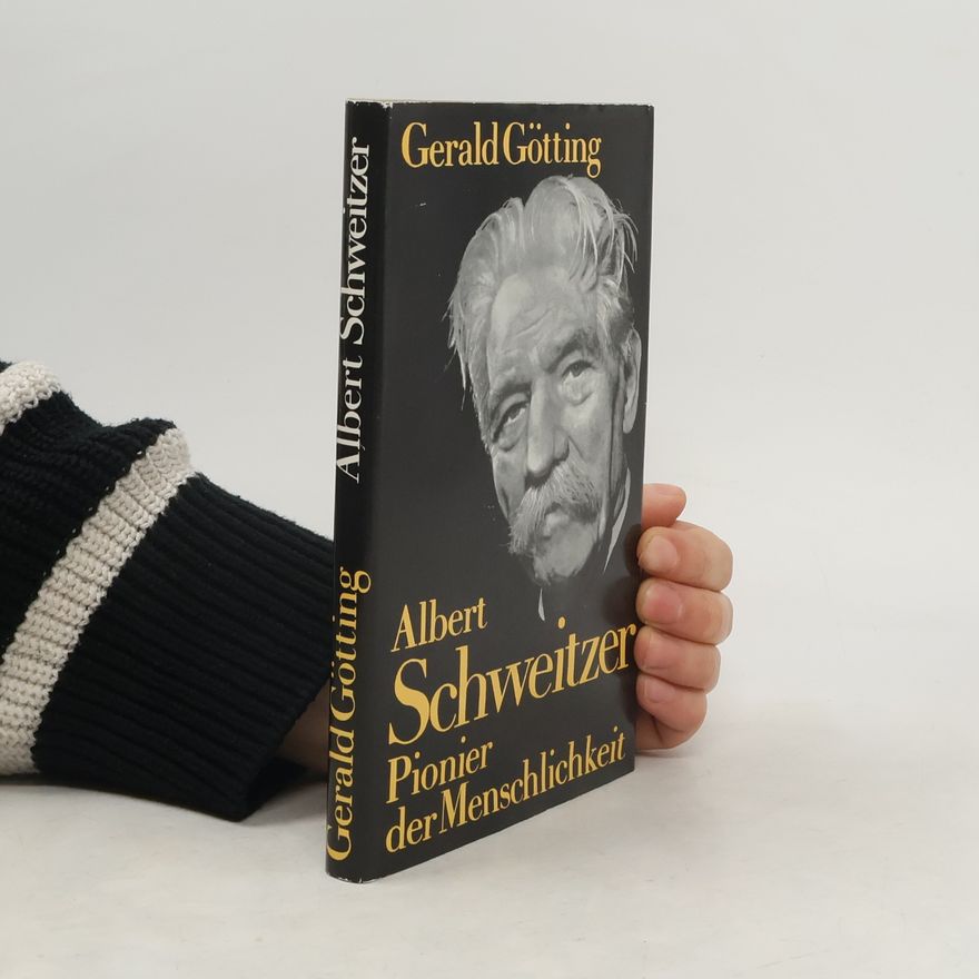 Gerald Götting Albert Schweitzer - Pionier der Menschlichkeit