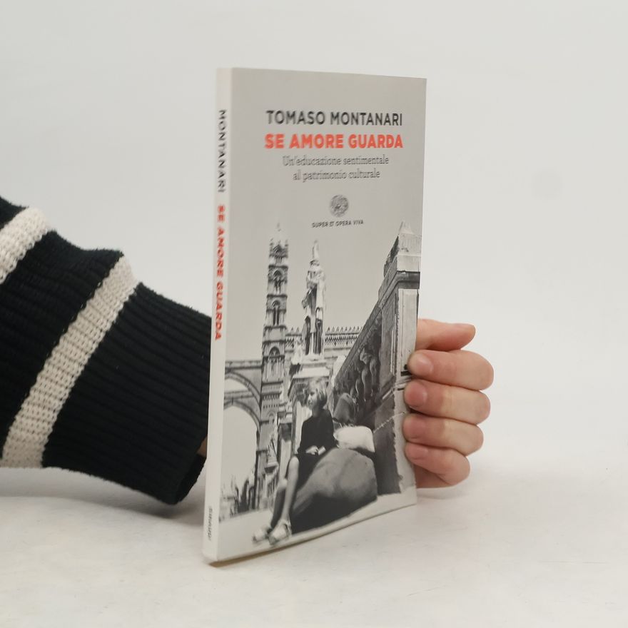 Tomaso Montanari Se amore guarda. Un'educazione sentimentale al patrimonio culturale