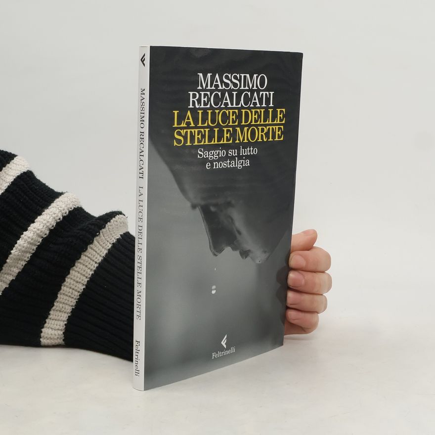 Massimo Recalcati La luce delle stelle morte. Saggio su lutto e nostalgia